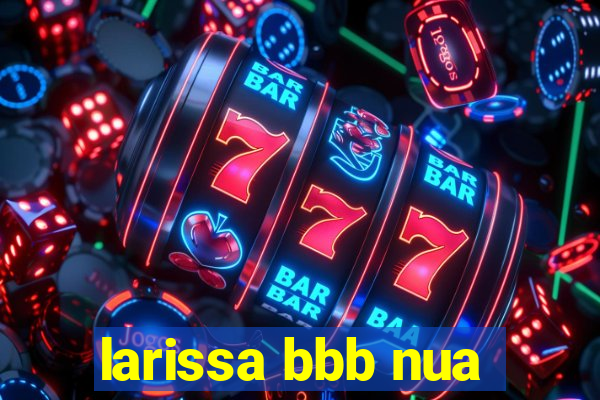 larissa bbb nua